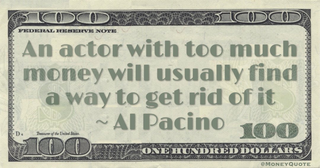 An actor with too much money will usually find a way to get rid of it Quote