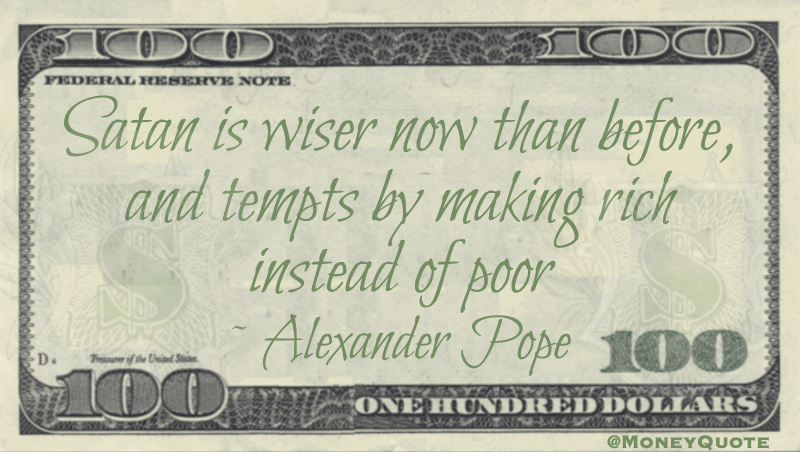 Satan is wiser now than before, and tempts by making rich instead of poor Quote