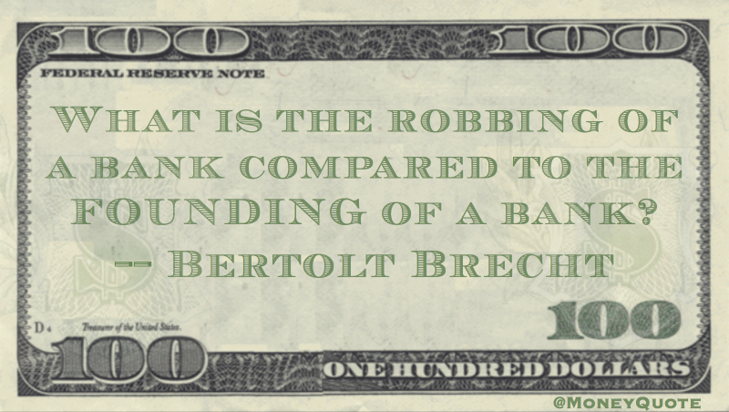 What is the robbing of a bank compared to Founding of a bank? Quote
