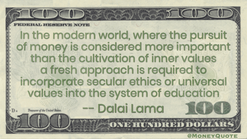 Money more important than Inner values to incorporate secular ethics or universal values into the system of education Quote