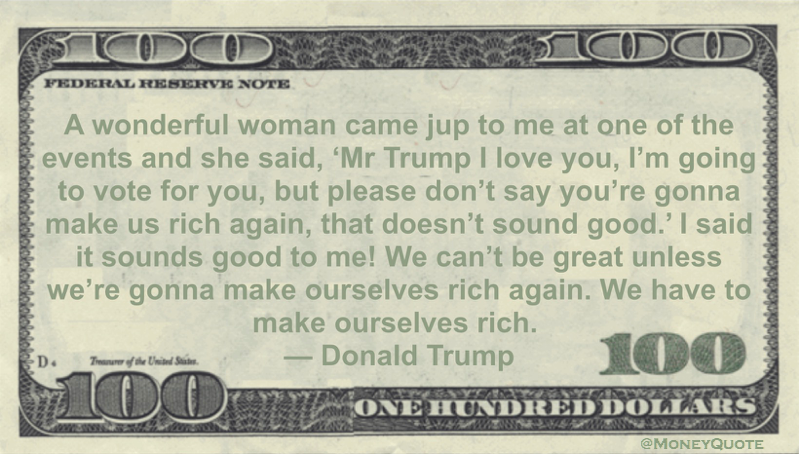 We can’t be great unless we’re gonna make ourselves rich again. We have to make ourselves rich Quote