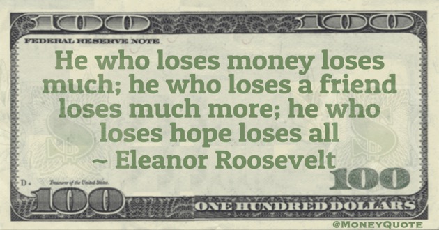 He who loses money loses much; he who loses a friend loses much more; he who loses hope loses all Quote