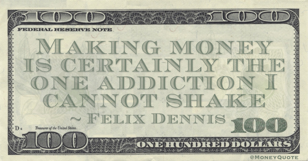 Making money is certainly the one addiction I cannot shake Quote