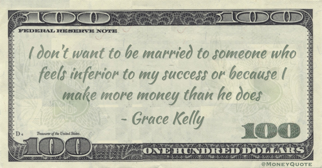 I don't want to be married to someone who feels inferior to my success or because I make more money than he does Quote