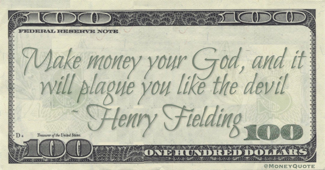 Make money your God, and it will plague you like the devil Quote