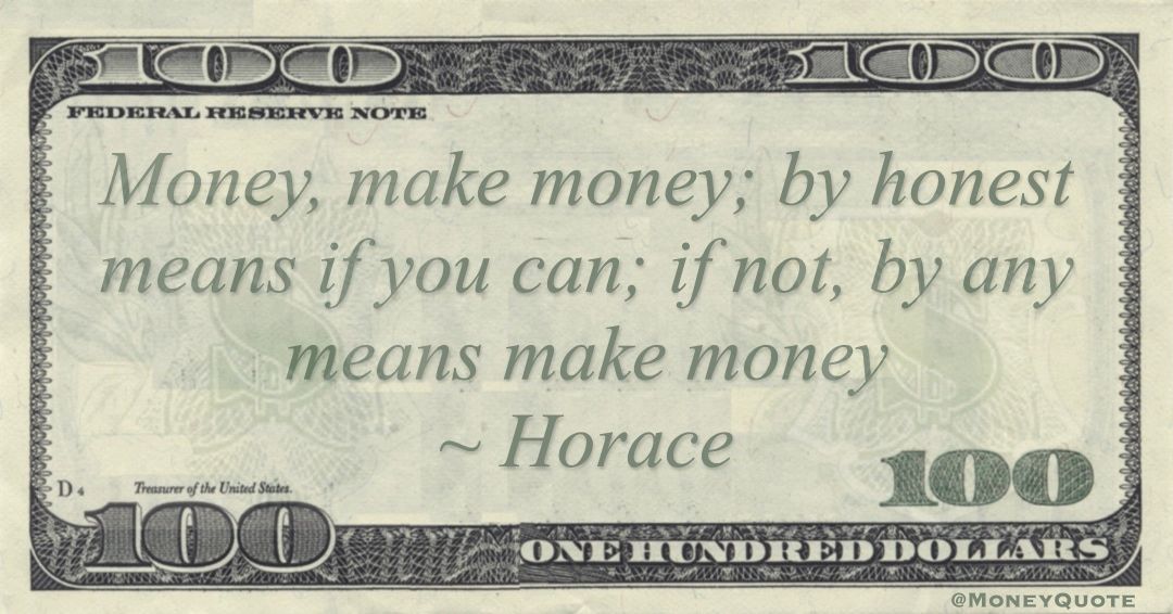 Money, make money; by honest means if you can; if not, by any means make money Quote