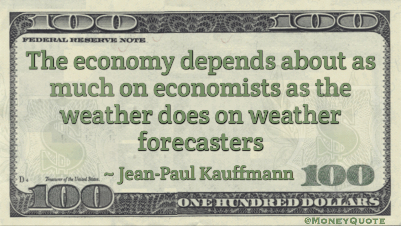 Economy depends on economists as weather does on forecasters Quote