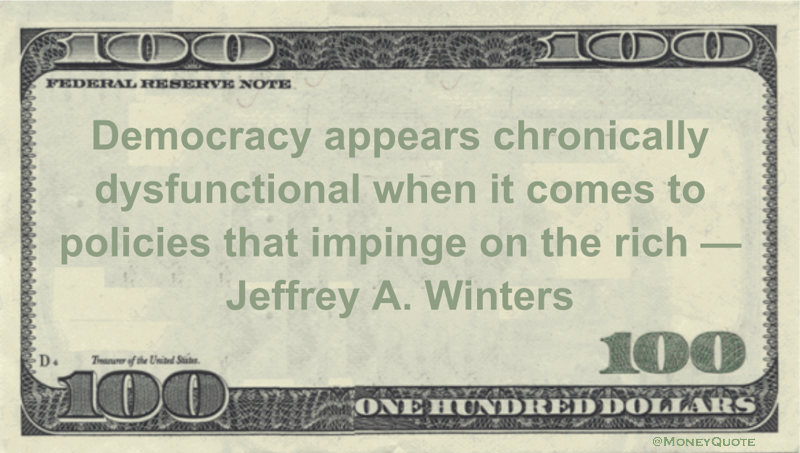 Democracy appears chronically dysfunctional when it comes to policies that impinge on the rich Quote