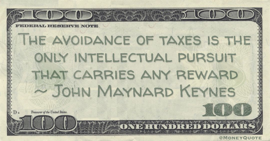 The avoidance of taxes is the only intellectual pursuit that carries any reward Quote