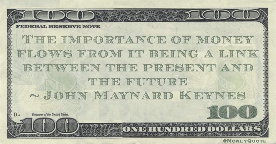 The importance of money flows from it being a link between the present and the future Quote