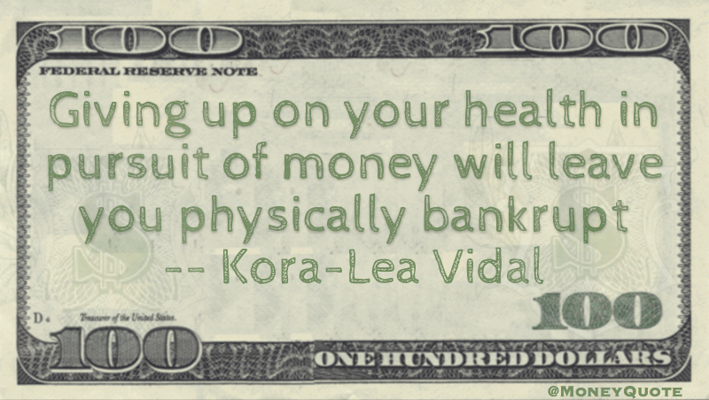 Giving up on your health in pursuit of money will leave you physically bankrupt Quote