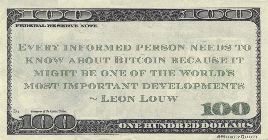 Leon Louw Every informed person needs to know about Bitcoin because it might be one of the world’s most important developments quote