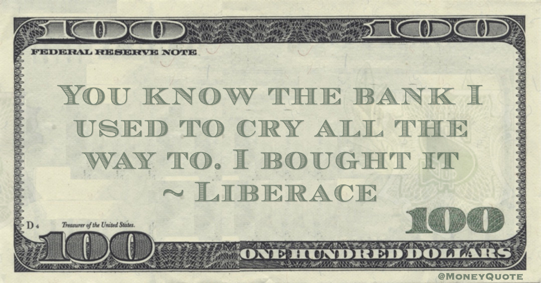 You know the bank I used to cry all the way to? I bought it Quote
