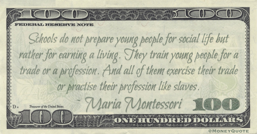 Schools do not prepare young people for social life but rather for earning a living. They train young people for a trade or a profession. And all of them exercise their trade or practise their profession like slaves Quote