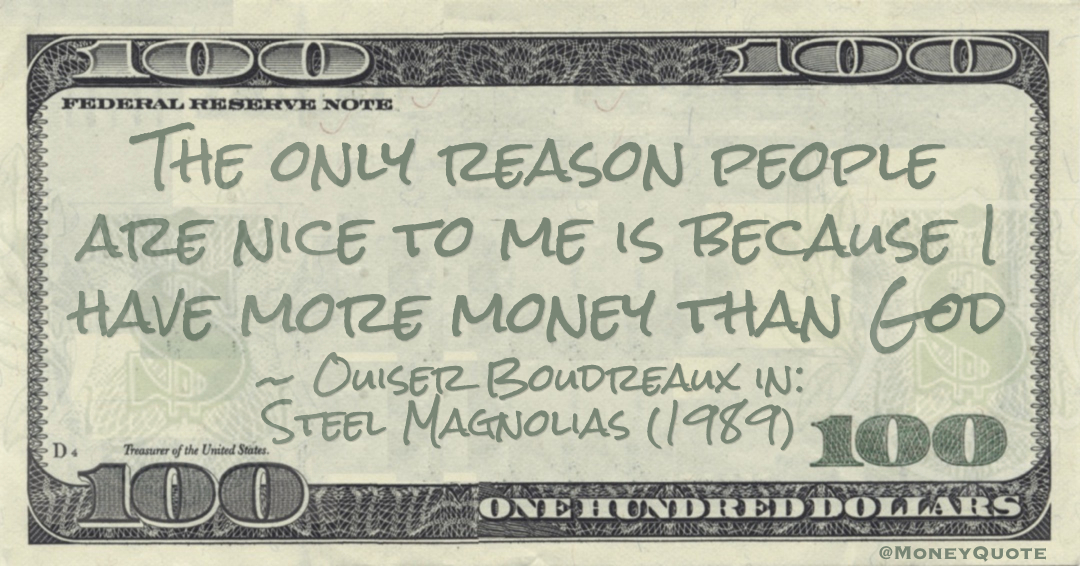 The only reason people are nice to me is because I have more money than God Quote