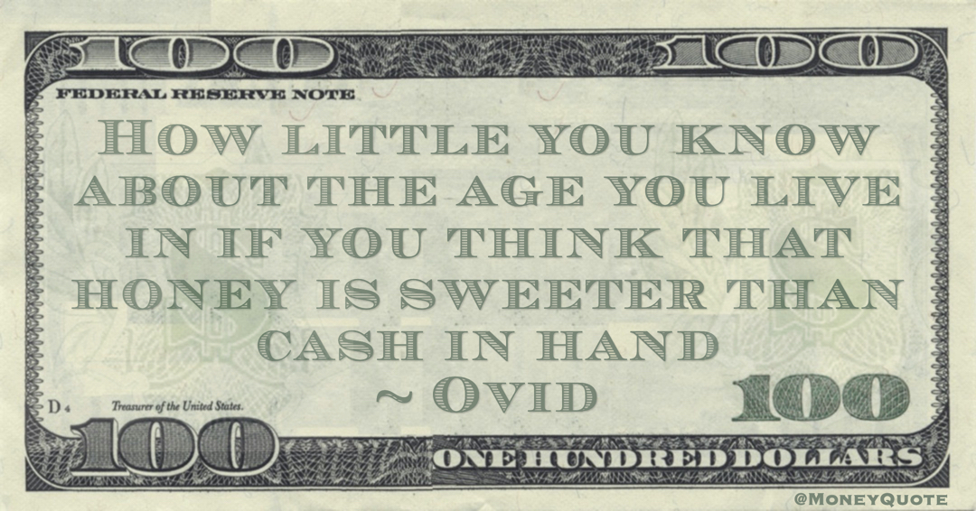 How little you know about the age you live in if you think that honey is sweeter than cash in hand Quote