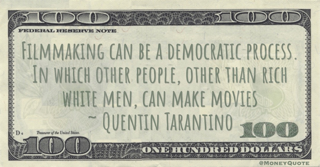 Filmmaking can be a democratic process. In which other people, other than rich white men, can make movies Quote