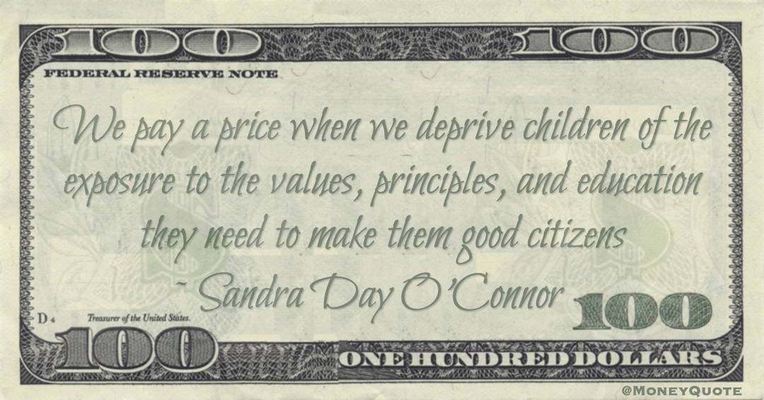 We pay a price when we deprive children of the exposure to the values, principles, and education make them good citizens Quote