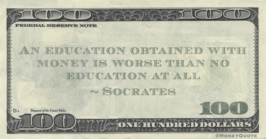 Socrates An education obtained with money is worse than no education at all quote