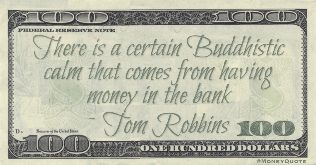 There is a certain Buddhistic calm that comes from having money in the bank Quote