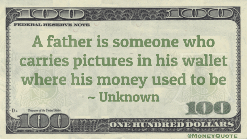 Father carries pictures in his wallet where his money used to be Quote