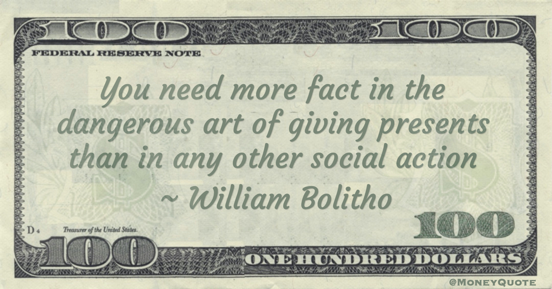 You need more fact in the dangerous art of giving presents than in any other social action Quote
