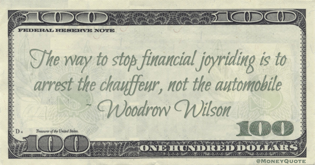 The way to stop financial joyriding is to arrest the chauffeur, not the automobile Quote