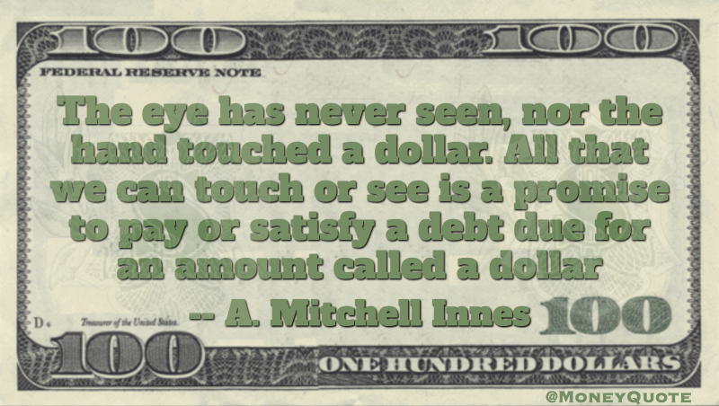 The eye has never seen, nor the hand touched a dollar Quote