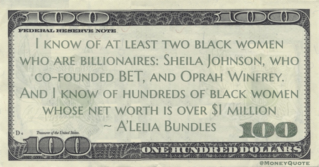 black women who are billionaires: Sheila Johnson, who co-founded BET, and Oprah Winfrey. And I know of hundreds of black women whose net worth is over $1 million Quote