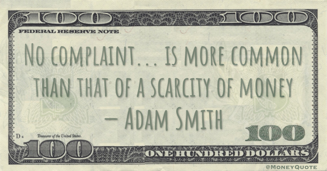 No complaint... is more common than that of a scarcity of money Quote