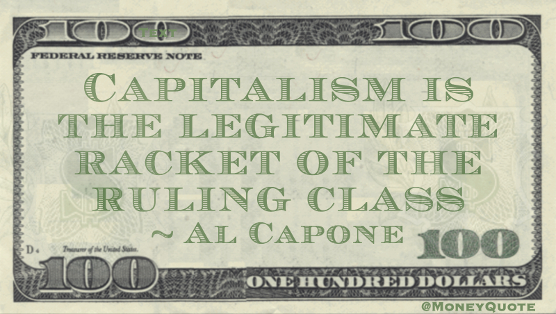 Capitalism is the legitimate racket of the ruling class Quote