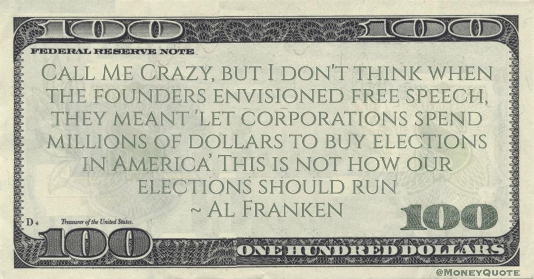 Al Franken Founders envisioned free speech, they meant 'let corporations spend millions of dollars to buy elections in America’ This is not how our elections should run quote