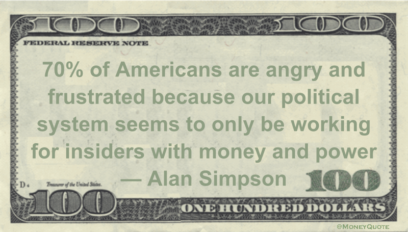 70% of Americans are angry and frustrated because our political system seems to only be working for insiders with money and power Quote