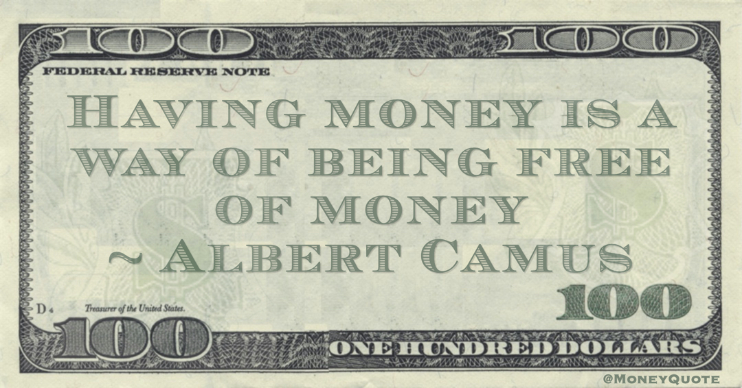 Having money is a way of being free of money Quote