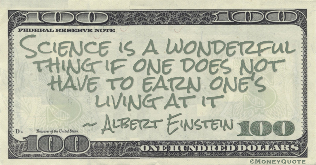 Science is a wonderful thing if one does not have to earn one's living at it Quote