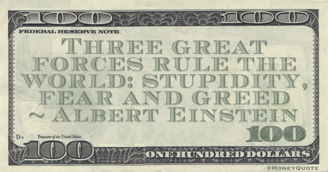 Three great forces rule the world: stupidity, fear and greed Quote