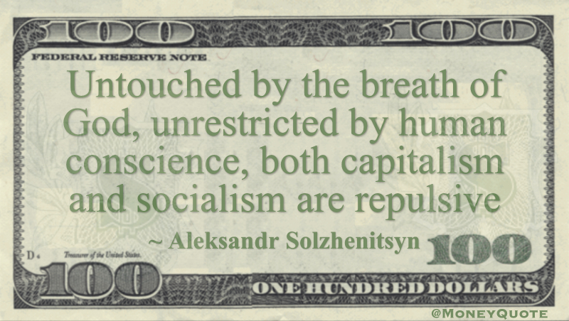 Untouched by the breath of God, unrestricted by human conscience, both capitalism and socialism are repulsive Quote