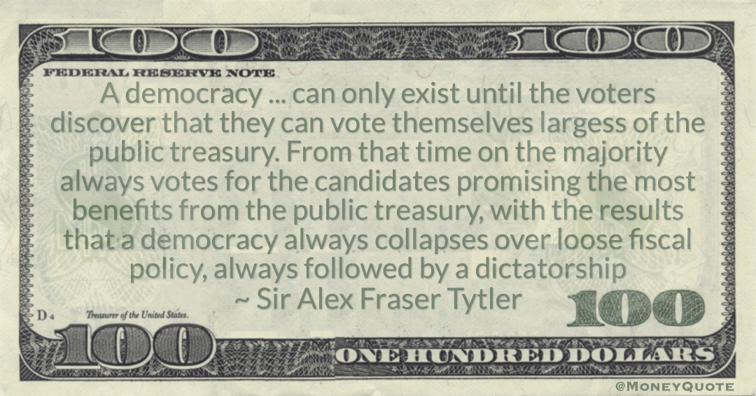 A democracy always collapses over loose fiscal policy, always followed by a dictatorship Quote