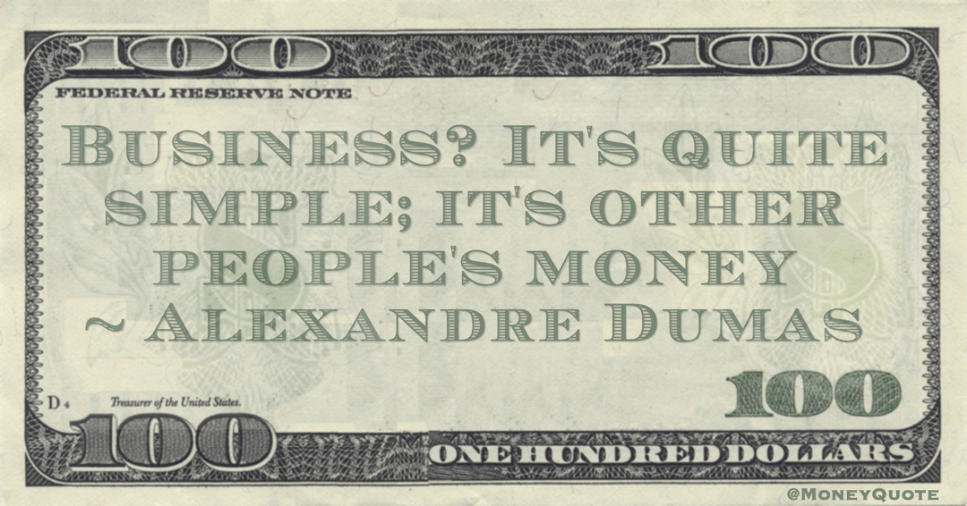 Business? It's quite simple; it's other people's money Quote