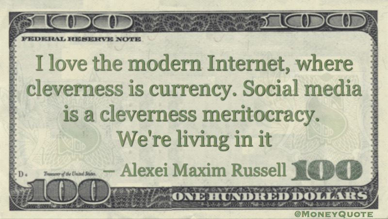 Internet, where cleverness is currency. Social media is a cleverness meritocracy Quote