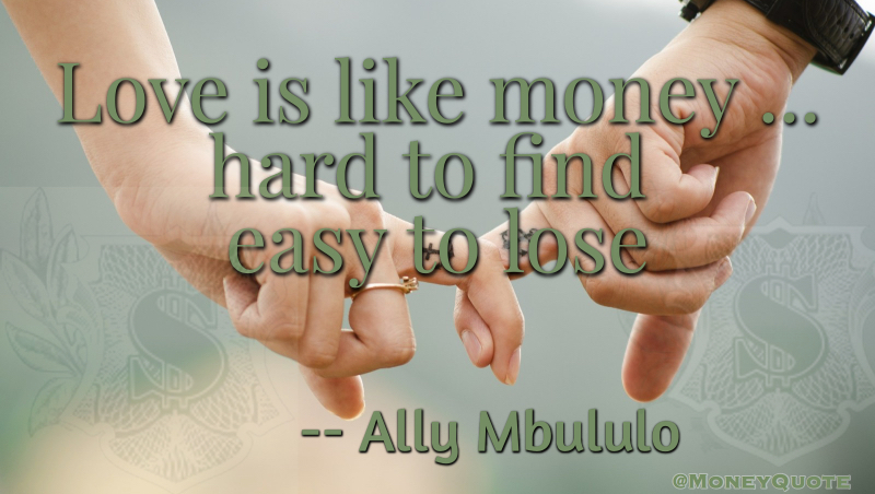 Love is like money hard to find easy to lose Quote
