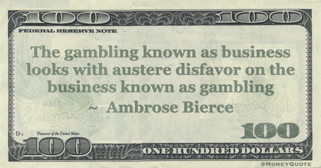 The gambling known as business looks with austere disfavor on the business known as gambling Quote
