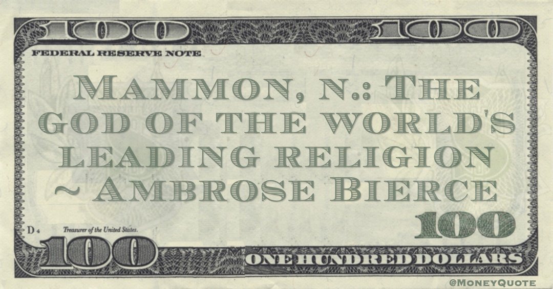 Mammon, n.: The god of the world's leading religion Quote