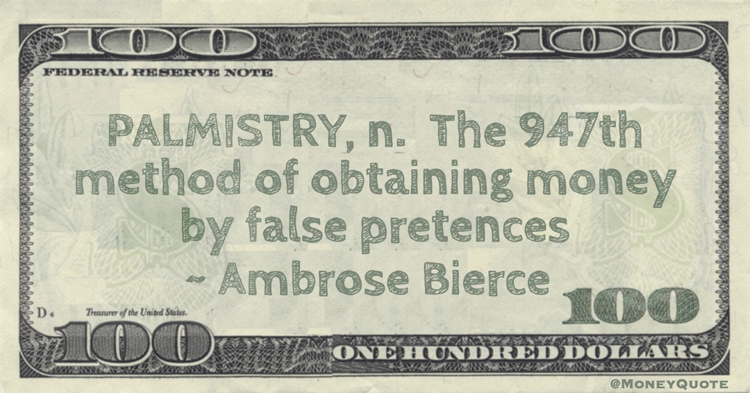 PALMISTRY, n.  The 947th method of obtaining money by false pretences Quote