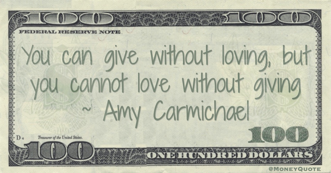 You can give without loving, but you cannot love without giving Quote