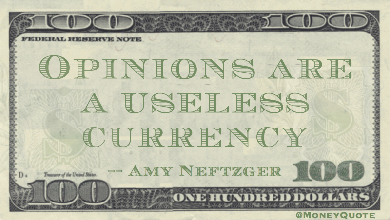 Opinions are a useless currency Quote