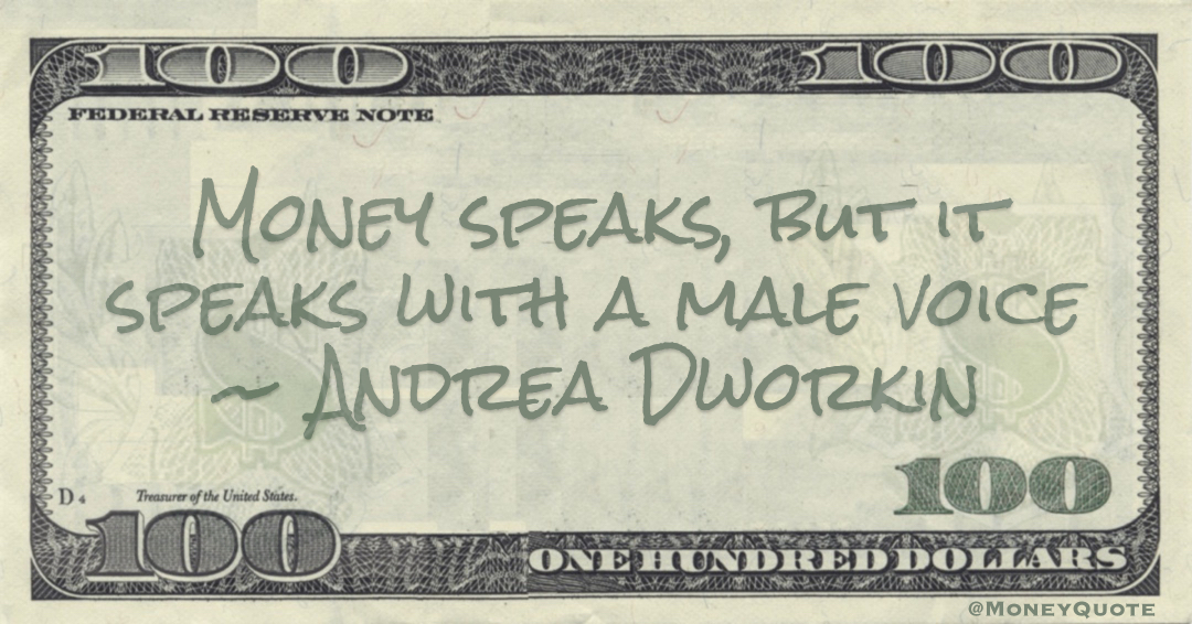 Money speaks, but it speaks with a male voice Quote