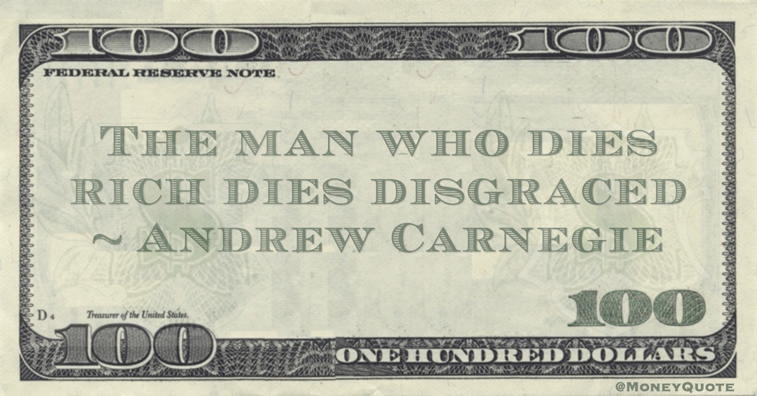 The man who dies rich dies disgraced Quote