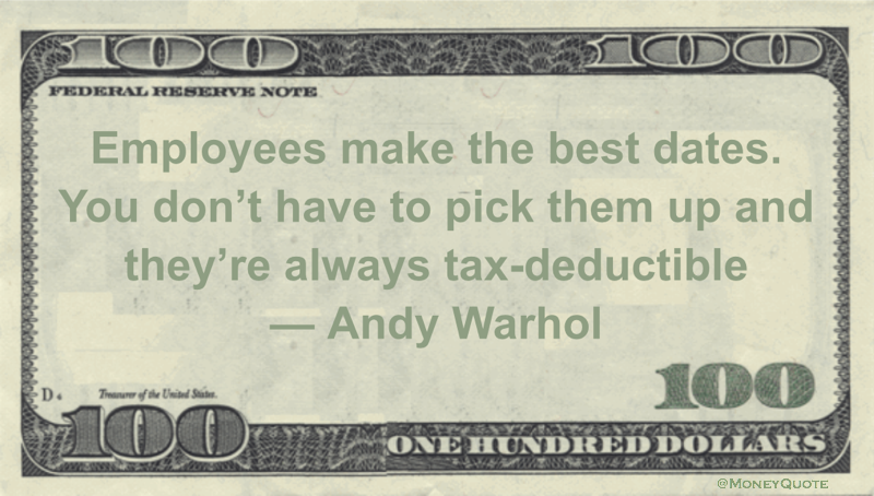 Employees make the best dates. You don't have to pick them up and they're always tax-deductible Quote