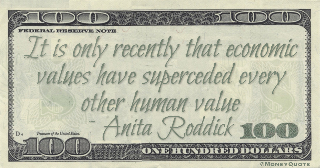 It is only recently that economic values have superceded every other human value Quote